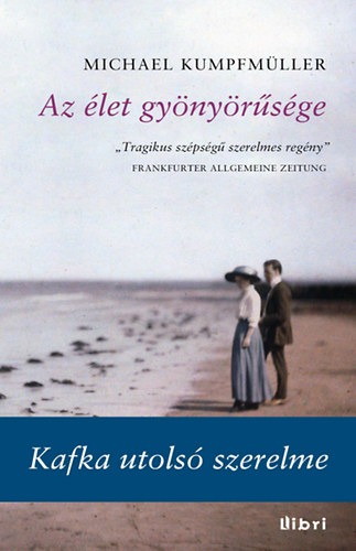 Michael Kumpfmüller - Az élet gyönyörűsége - Kafka utolsó szerelme
