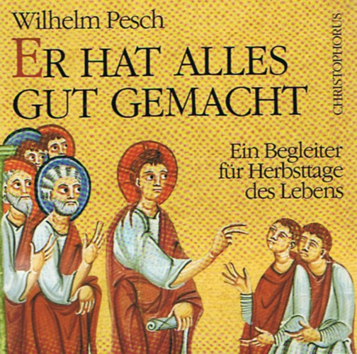 Wilhelm Pesch - Er hat alles gut gemacht - Ein Begleiter fr Herbsttage des Lebens