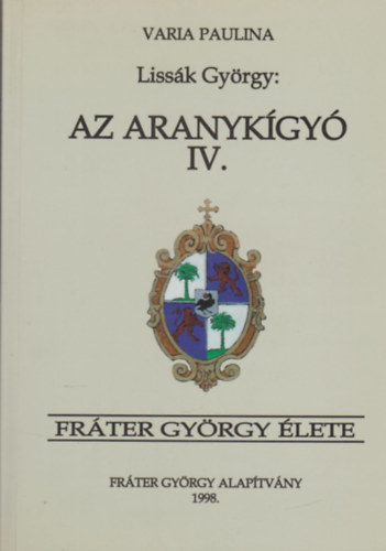 Lissk Gyrgy - Frter Gyrgy lete - Az aranykgy IV. (Varia Paulina)