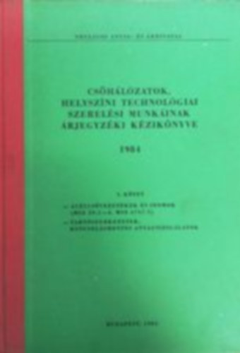 Csőhálózatok, helyszíni technológiai szerelési munkáinak árjegyzéki kézikönyve I. kötet - 1984