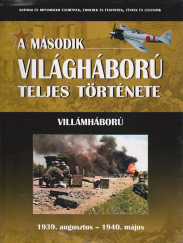 Balogh-Ferwagner-Miszlay-Prantner-Szirtes-Zmodits - A msodik vilghbor teljes trtnete 1. ktet: Villmhbor - 1939. augusztus - 1940. mjus