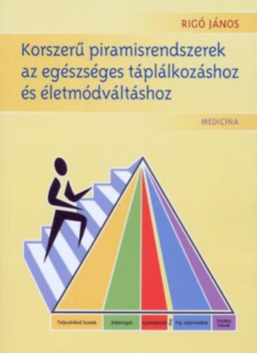 Dr. Rig� J�nos - Korszer� piramisrendszerek az eg�szs�ges t�pl�lkoz�shoz �s �letm�dv�lt�shoz