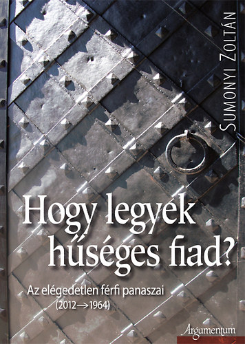 Sumonyi Zoltn - Hogy legyek hsges fiad?