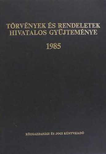 T�rv�nyek �s rendeletek hivatalos gy�jtem�nye 1985
