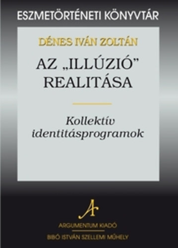 Dénes Iván Zoltán - Az "illúzió" realitása - Kollektív identitásprogramok
