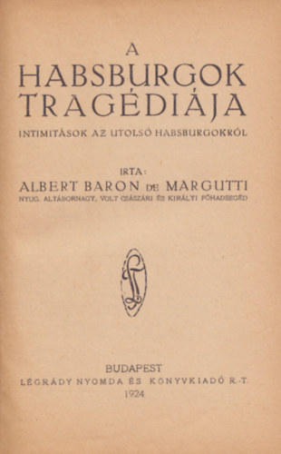 Albert Baron de Margutti - A Habsburgok tragdija - intimitsok az utols Habsburgokrl