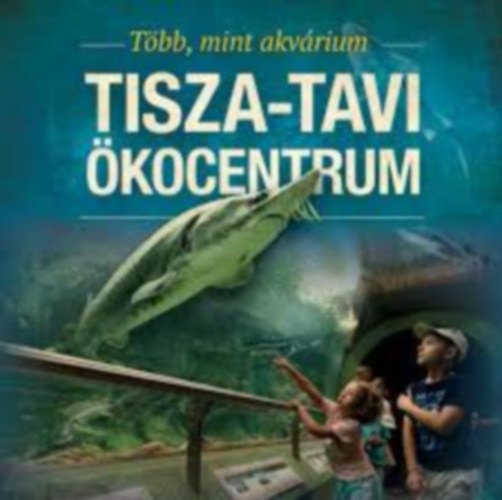 Kovcs Zsolt - Tbb, mint akvrium - Tisza-tavi kocentrum