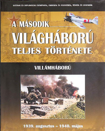 Balogh Zsolt - A m�sodik vil�gh�bor� teljes t�rt�nete 1. //Vill�mh�bor� 1939. augusztus - 1940. m�jus//