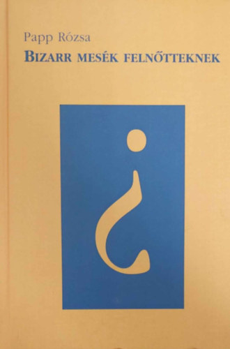 Papp Rózsa - Bizarr mesék felnőtteknek.