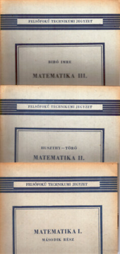 Dr. Huszthy Lszl, Tr Bla, Parai . Gusztv Br Imre - Matematika I-III. - Felsfok Technikumi jegyzet ( I. ktetnek msodik rsze)