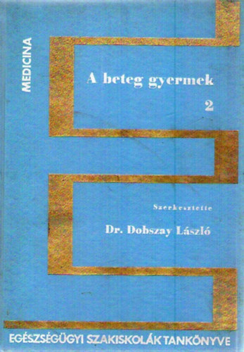 Dr. Dobszay Lszl (szerk.) - A beteg gyermek 1-2.