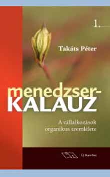 Tak�ts P�ter - Menedzserkalauz 1. - A v�llalkoz�sok organikus szeml�lete