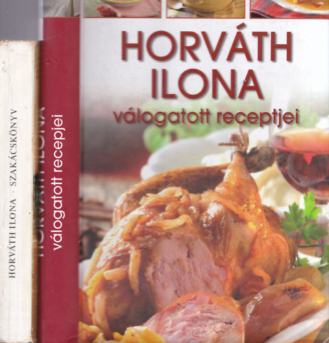 Horv�th Ilona - 2 db szak�csk�nyv: Horv�th Ilona v�logatott receptjei + Szak�csk�nyv