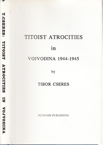 Cseres Tibor - Titoist Atrocities in Vijdovina 1944-1945