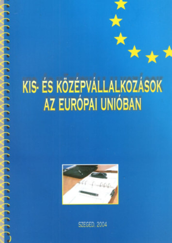 Dr. Buzs Norbert; Halmosi Pter; Imreh Szabolcs; Dr. habil Lengyel Imre; Pelle Anita; Szekeres Zsolt - Kis- s kzpvllalkozsok az Eurpai Uniban