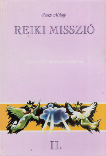 Oroszi Mih�ly - Reiki misszi� II.- K�zik�nyv beavatottaknak