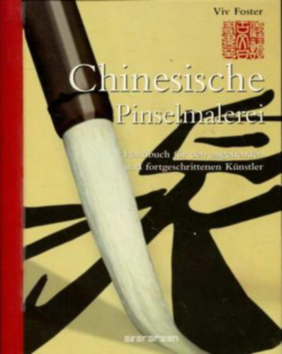 Viv Foster - Chinesische Pinselmalerei Handbuch fr den angehenden und fortgeschrittenen Knstler