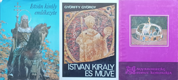 3 m Istvn kirlyrl: Istvn kirly s mve + Istvn kirly emlkezete + Magyarorszg Szent Koronja