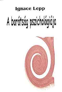 Ignace Lepp - A bar�ts�g pszichol�gi�ja