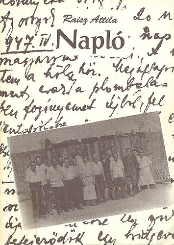 Raisz Attila - Napl (a II.vilghbor utols hnapjairl s a szovjet hadifogsgrl)