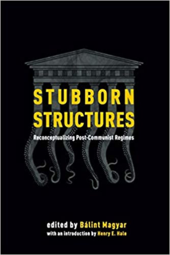Magyar Blint - Stubborn Structures: Reconceptualizing Post-Communist Regimes