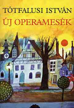 Tótfalusi István - Új operamesék