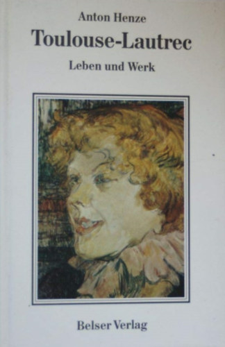 Anton Henze - Toulouse-Lautrec - Leben und Werk