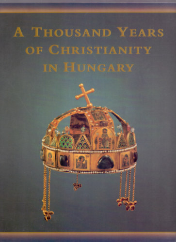 Maria Antoinetta De Angelis, Pl Csfalvay, Istvn Zombori - A Thousand Years of Christianity in Hungary - Hungariae Christianae Millennium