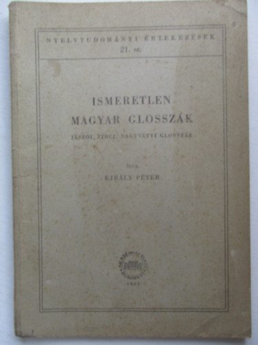 Király Péter - Ismeretlen magyar glosszák - jászói, zirci, nagyvátyi glosszák (Nyelvtudományi Értekezések 21.)