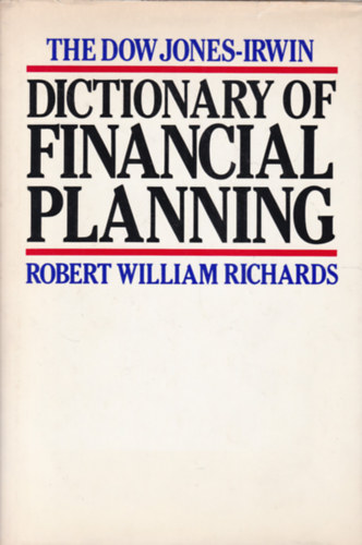 Robert William Richards - The Dow Jones-Irwin Dictionary of Financial Planning (Pnzgyi tervezs sztra - angol nyelv)
