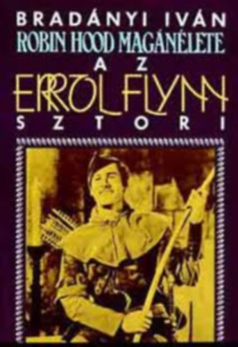 Bradnyi Ivn - Az Errol Flynn sztori - Robin Hood magnlete