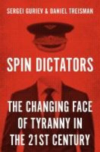 Daniel Treisman Sergei Guriev - Spin Dictators - The Changing Face of Tyranny in the 21st Century