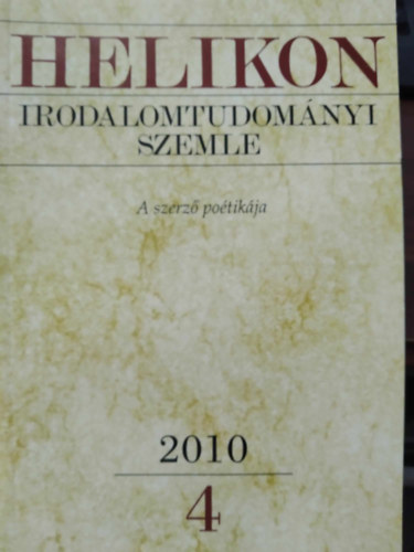 Varga L�szl�  (f�szerk.) - Helikon Irodalomtudom�nyi Szemle 2010/4 - A szerz� po�tik�ja