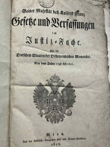 Seiner Majest�t des Kaisers Franz GESETZE UND VERFASSUNGEN im Justiz-Fache. F�r die Deutschen Staaten der Oesterreichischen Monarchie. Von dem Jahre 1798 bis 1803.