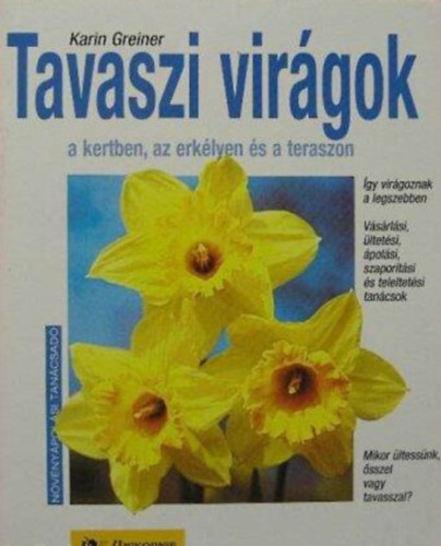 Szerk.: Dr. Szent-Miklssy Ferenc, Ford.: Schtz Nndor, Graf.: Jankovics Gyrgy Karin Greiner - Tavaszi virgok a kertben, az erklyen s a teraszon - GY VIRGOZNAK A LEGSZEBBEN/VSRLSI, LTETSI, POLSI, SZAPORTSI S TELELTETSI TANCSOK/MIKOR LTESSNK, SSZEL VAGY TAVASSZAL?