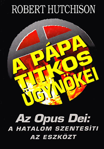 Robert Hutchison - A P�pa titkos �gyn�kei- Az Opus Dei: A hatalom szentes�ti az eszk�zt