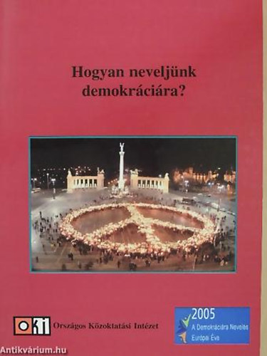 Falus Katalin - Jakab Gy�rgy - Vajnai Vikt�ria - Hogyan nevelj�nk demokr�ci�ra? MEGJELENT 2005 - A DEMOKR�CI�RA NEVEL�S EUR�PAI �VE ALKALM�B�L