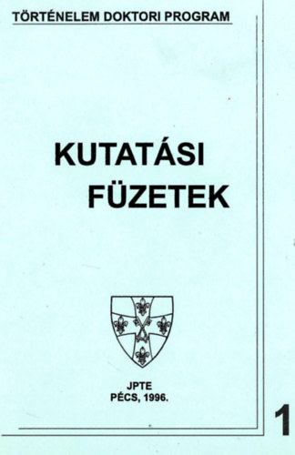 Kutatsi fzetek 1. 2. 4. - Trtnelem Doktori Program JPTE 1996, 1998