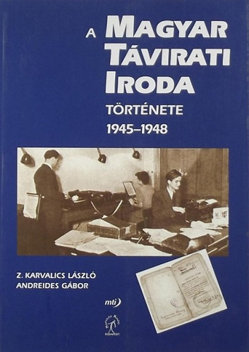 Z. Karvalics L�szl� - Andreides G�bor - A MAgyar T�virati Iroda t�rt�nete 1945-1948