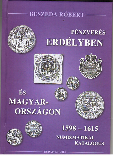 Beszeda Rbert - Pnzvers Erdlyben s Magyarorszgon 1598-1615 (numizmatikai katalgus)