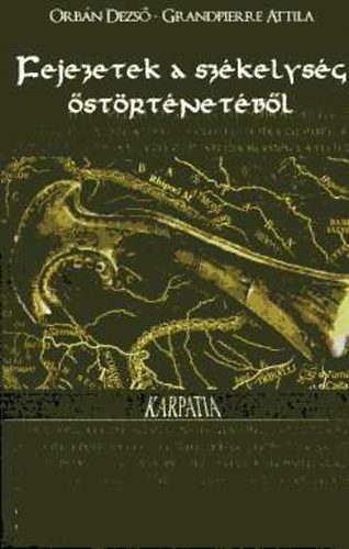 Orb�n Dezs�-Grandpierre Attila - Fejezetek a sz�kelys�g �st�rt�net�b�l