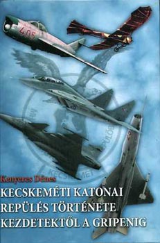 Kenyeres Dnes - Kecskemti katonai repls trtnete kezdetektl a Gripenig