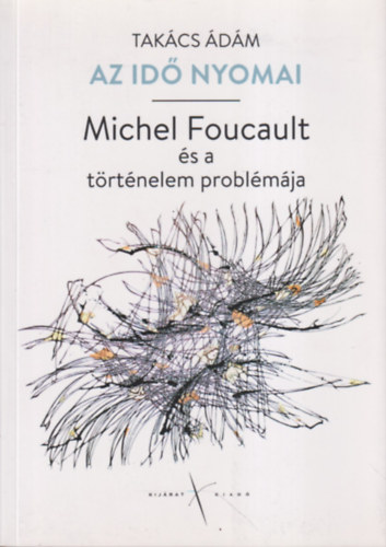 Tak�cs �d�m - Az id� nyomai - Michel Foucault �s a t�rt�nelem probl�m�ja