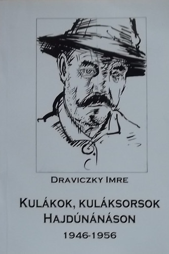 Draviczky Imre - Kulákok, kuláksorsok Hajdúnánáson (1946-1956)