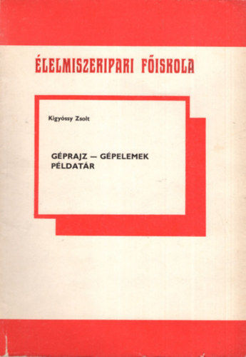 Kigyssy Zsolt - Gprajz, Gprajz-gpelemek pldatr ( 2 db egytt ) lelmiszeripari Fiskola