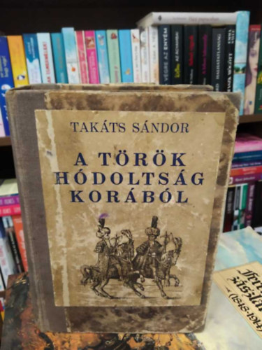 Takts Sndor - A trk hdoltsg korbl (Rajzok a trk vilgbl IV-ik, befejez ktet)