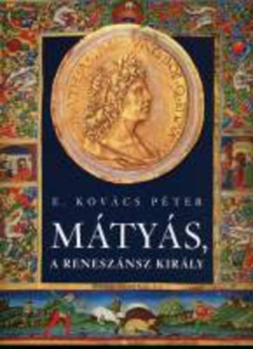 E. Kov�cs P�ter - M�ty�s, a renesz�nsz kir�ly