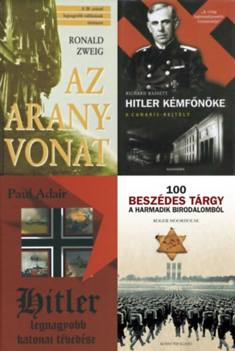 Richard Bassett, Paul Adair, Ronald Zweig Roger Moorhouse - 4 db könyv a nácikról: Hitler kémfőnöke - A Canaris-rejtély + Az aranyvonat - A 20. század legnagyobb rablásának története + Hitler legnagyobb katonai tévedése + 100 beszédes tárgy a Harmadik Birodalomból
