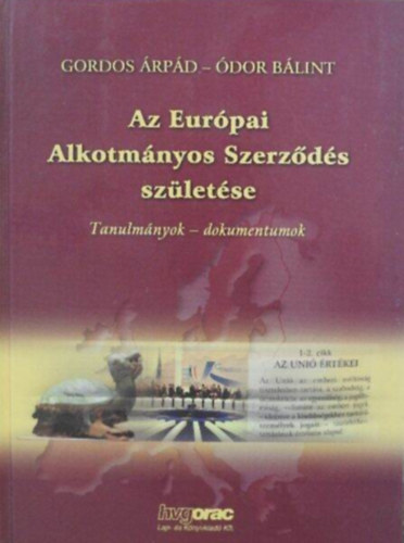 Ódor Bálint Gordos Árpád - Az Európai Alkotmányos Szerződés születése - (Az Alkotmányozó Konvent és Kormányközi Konferencia testközelből/Tanulmányok-dokumentumok)