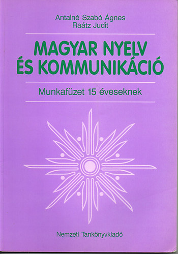 Antalné dr. Szabó- dr. Raátz - Magyar nyelv és kommunikáció - Munkafüzet 15 éveseknek